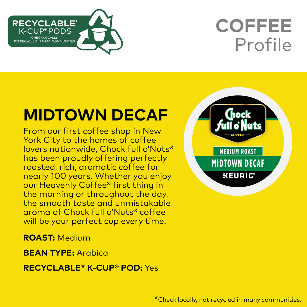 The Chock full o'Nuts Midtown Decaf Keurig K-Cup Pods in a medium roast showcase premium Arabica coffee with a smooth taste and rich aroma. Originally celebrated for its New York origins, this decaf blend is now available in recyclable K-Cup pods.