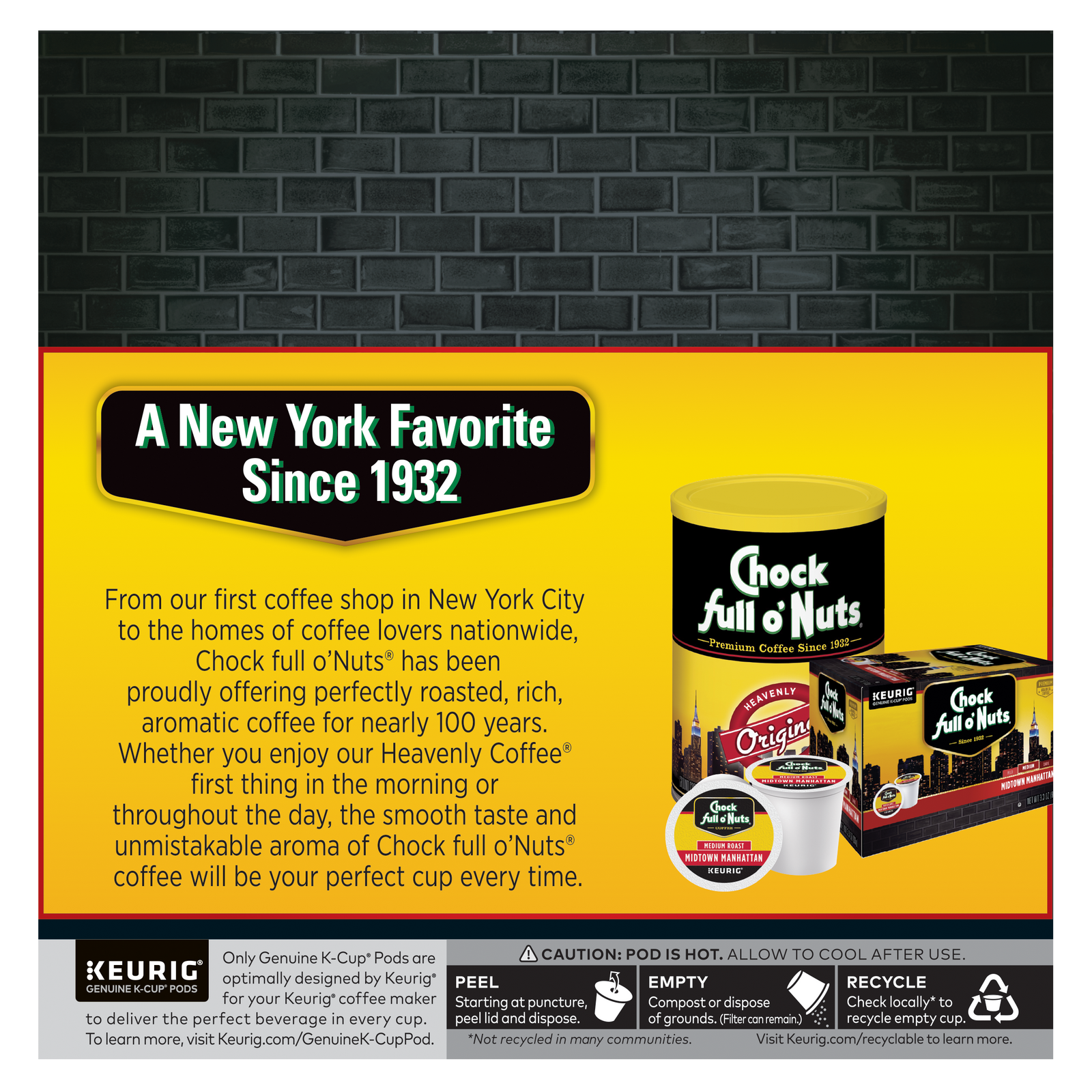 Experience the authentic taste of New York with Chock full o'Nuts coffee. Our Heavenly Original Medium Roast, available in Keurig K-Cup® Pods, has been a city favorite since 1932. Relish its rich flavor and be sure to recycle the packaging. No matter which variety you prefer, enjoy a cup that embodies heritage and tradition.